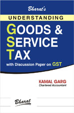 Understanding GOODS & SERVICE TAX with Discussion Paper on GST